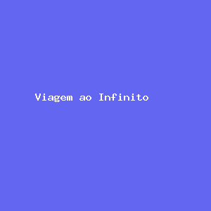 Viagem ao Infinito