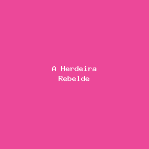 A Herdeira Rebelde