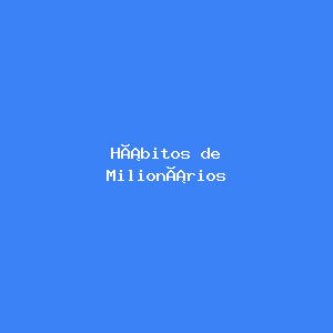 Hábitos de Milionários