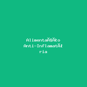 Alimentação Anti-Inflamatória